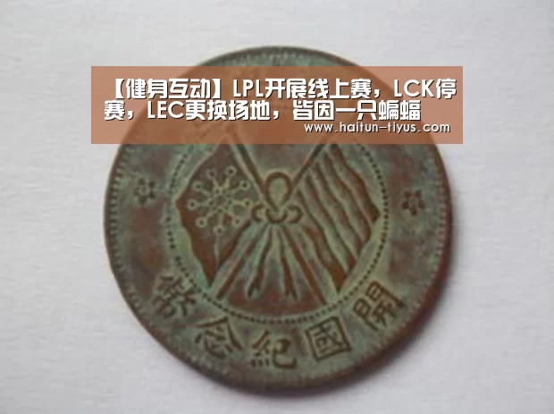 【健身互动】LPL开展线上赛,LCK停赛,LEC更换场地,皆因一只蝙蝠(图2) 健身互动
