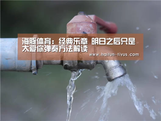 海豚体育:经典乐章 明日之后只是太爱你弹奏方法解读(图2) 体育赛事