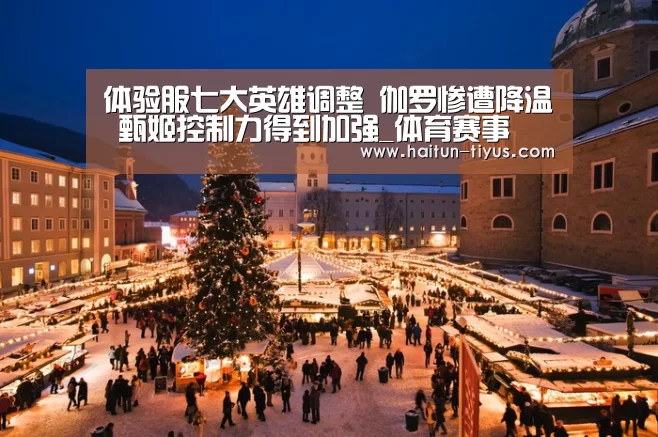 体验服七大英雄调整 伽罗惨遭降温 甄姬控制力得到加强_体育赛事(图1) 健身互动