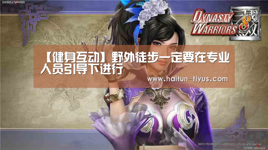 【健身互动】野外徒步一定要在专业人员引导下进行(图1) 体育问答